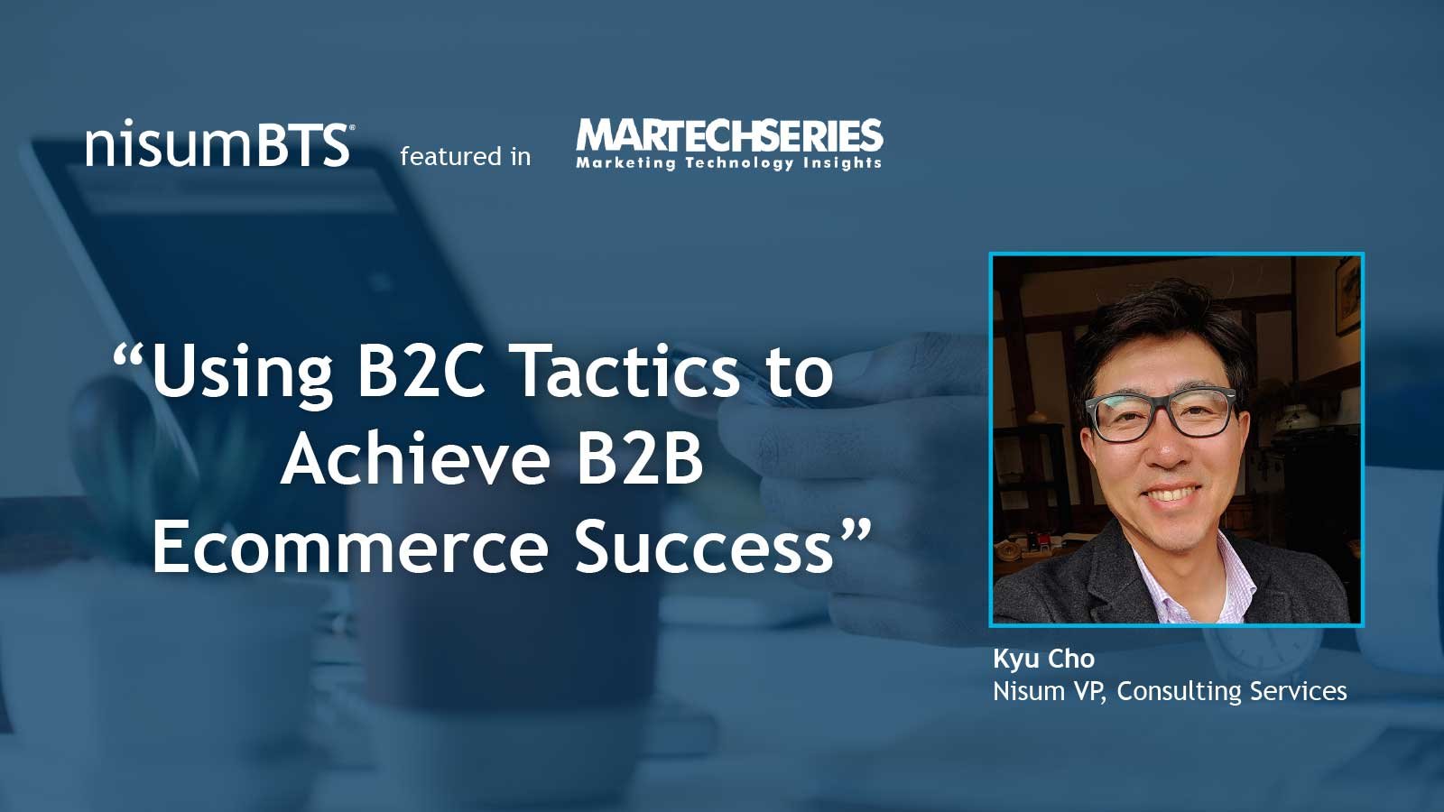 Kyu-MarTechSeries-Using_B2C_Tactics_to_Achieve_B2B-1600px-Banner